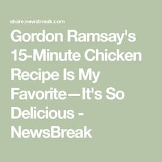 gordon ramsay's 15 minute chicken recipe is my favorite