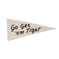 a white pennant with black lettering that says go get'em tiger