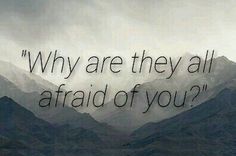 the mountains are covered in clouds and there is a quote that says, why are they all afraid of you?