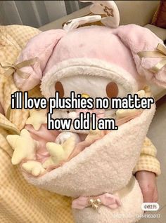 a stuffed animal wrapped in a blanket with the words i'll love plushies no matter how old i am