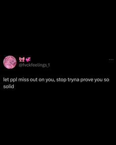 a black background with the words let pppi miss out on you, stop trying to prove you so solid