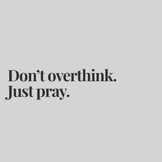 the words don't overthink just pray on a gray background