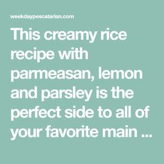 this creamy rice recipe with parmesan, lemon and parsley is the perfect side to all of your favorite main