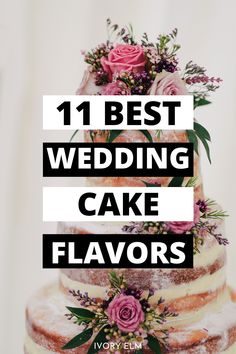 a wedding cake with flowers on top and the words, 11 best wedding cake flavors