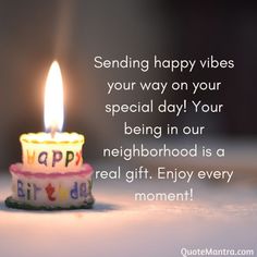 a birthday cake with a lit candle on it saying, sending happy vibes your way on your special day? your being in our neighborhood is a real gift enjoy every moment