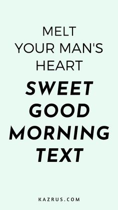 the words meet your man's heart sweet good morning text on a white background