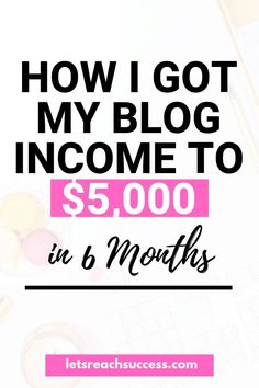 the words how i got my blog income to $ 5, 000 in 6 months