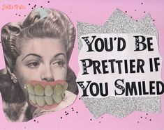 a collage of a woman's face with teeth and gums in front of a sign that says, you'd be prettier if you smiled