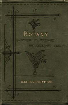 an old book with the title botany designed to cultulate the observing powers 500 illustrations