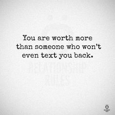 the words you are worth more than someone who won't even text you back