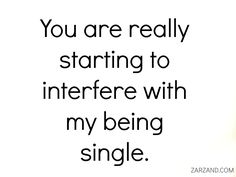 the words you are really starting to interference with my being single on a white background