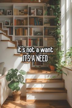 a room with bookshelves and plants on the stairs it's not a want it's a need