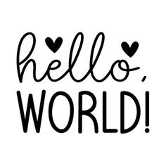 the words hello world are written in black ink on a white background with hearts around it