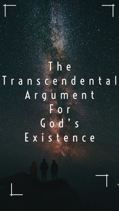 two people standing on top of a hill under the night sky with text that reads, the transcendial argument for god's existence