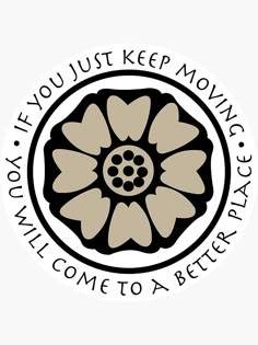 a sticker with the words, you're just keep moving until come to a better place