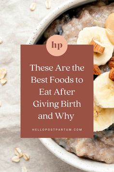 a bowl full of oatmeal with bananas and nuts in it that says, these are the best foods to eat after giving birth and why