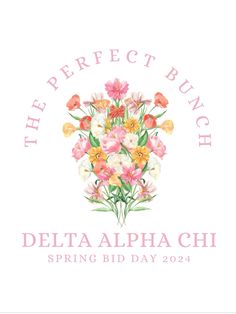 the perfect bunch logo with flowers in pink and yellow on a white background that says delta alpha chi spring bid day 2021