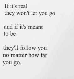 the words are written in black and white on a piece of paper that says, if it's real they won't let you go and if it's meant to be