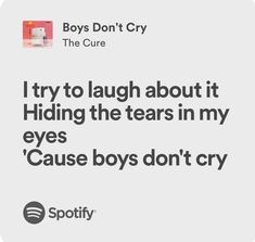 the text says, i try to laugh about it hiding the tears in my eyes cause boys don't cry