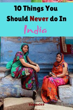 two women sitting on stone steps with the words 10 things you should never do in india