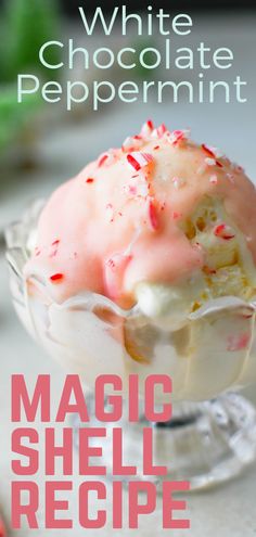 white chocolate peppermint ice cream in a glass dish with the words magic shell recipe