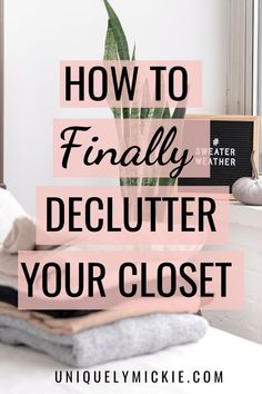 clothes on a bed with the words how to finally declutter your closet