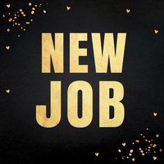 the words new job are written in gold on a black background with small golden hearts