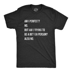 a black t - shirt that says, am i perfect? no but i trying to be