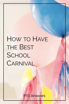 balloons and streamers with the words how to have the best school carnival