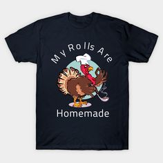 a black t - shirt with an image of a turkey and the words my rolls ate homemade