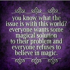 a purple background with the words, you know what the issue is with this world? everyone wants some magic solution to their problem and everyone releases to believe in magic