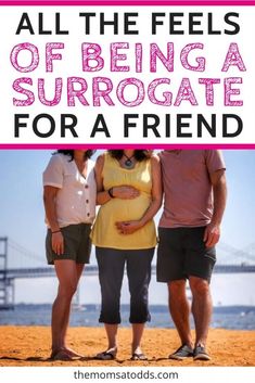 three people standing next to each other with the words all the feels of being a surrogate for a friend