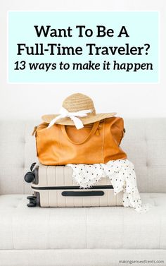 suitcases stacked on top of each other with the words want to be a full time traveler? 13 ways to make it happen