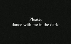 the words dance with me in the dark are written on a black background and white font