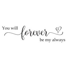 the words you will forever be my always written in cursive writing on a white background