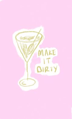 a drawing of a martini glass with the words make it dirty