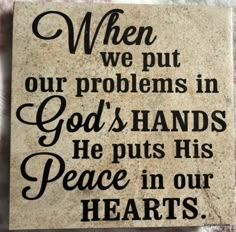 a sign that says, when we put our problems in god's hands he puts his peace in our hearts