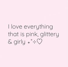 the words i love everything that is pink, glittery and girly are shown