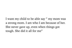 an image of a text that reads, i want my child to be able say my mom was a strong mom