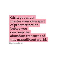 the words girls, you must master your own spirit of procrastination before you can reap the abundant treasures of this magnificent world