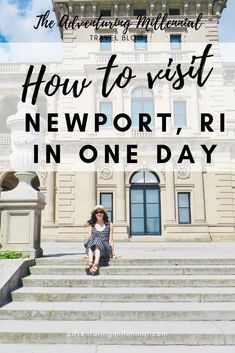 a woman sitting on steps in front of a building with the words how to visit newport, rif in one day