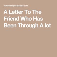 the words, a letter to the friend who has been through a lot are shown in white