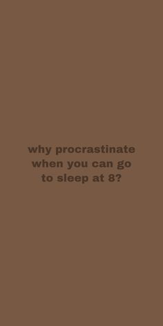 the text reads, why procrastinate when you can go to sleep at 8?