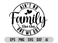 a family like the one we got svg file