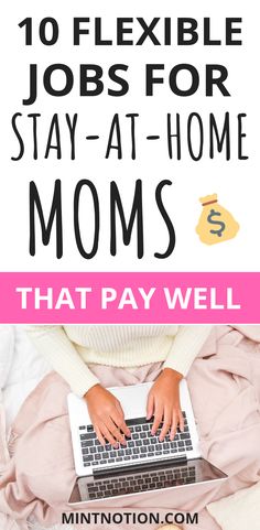 a woman typing on her laptop with the text 10 flexible jobs for stay - at - home moms that pay well