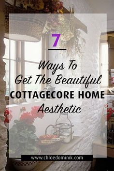 the interior of a home with text overlay that reads 7 ways to get the beautiful cottage home aesthetic