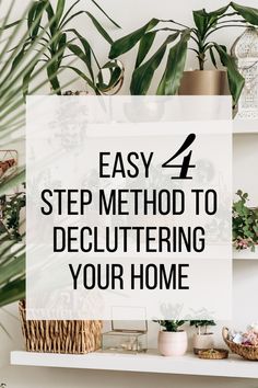 a shelf with plants and other items on it that says easy 4 step method to declutter your home