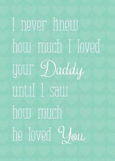 a blue and green background with the words i never knew how much i loved your daddy until i saw how much he loved you