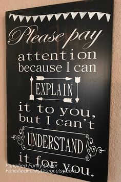 a sign that says please pay attention because i can explain it to you, but i can't understand it for you