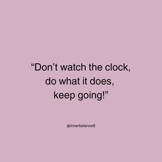 a pink background with the words don't watch the clock, do what it does, keep going